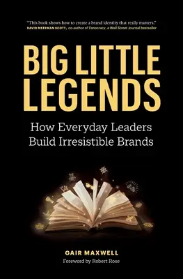 Wielkie małe legendy: Jak codzienni liderzy budują marki, którym nie można się oprzeć - Big Little Legends: How Everyday Leaders Build Irresistible Brands