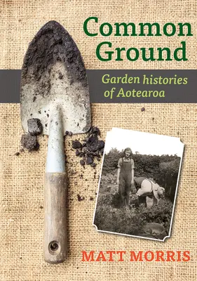 Common Ground: Historie ogrodów Aotearoa - Common Ground: Garden Histories of Aotearoa