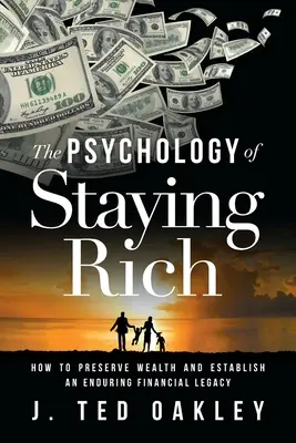 Psychologia bogactwa: jak zachować bogactwo i ustanowić trwałe dziedzictwo finansowe - The Psychology of Staying Rich: How to Preserve Wealth and Establish an Enduring Financial Legacy