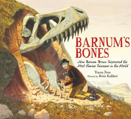 Kości Barnuma: Jak Barnum Brown odkrył najsłynniejszego dinozaura na świecie - Barnum's Bones: How Barnum Brown Discovered the Most Famous Dinosaur in the World