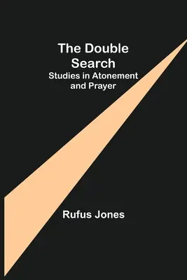 Podwójne poszukiwanie: Studia nad zadośćuczynieniem i modlitwą - The Double Search: Studies in Atonement and Prayer