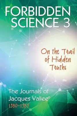 Zakazana nauka 3: Na tropie ukrytych prawd, Dzienniki Jacquesa Vallee 1980-1989 - Forbidden Science 3: On the Trail of Hidden Truths, The Journals of Jacques Vallee 1980-1989