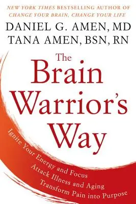 The Brain Warrior's Way: Zapal swoją energię i skupienie, zaatakuj chorobę i starzenie się, przekształć ból w cel - The Brain Warrior's Way: Ignite Your Energy and Focus, Attack Illness and Aging, Transform Pain Into Purpose