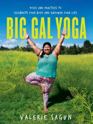 Big Gal Yoga: Pozy i praktyki, aby uczcić swoje ciało i wzmocnić swoje życie - Big Gal Yoga: Poses and Practices to Celebrate Your Body and Empower Your Life