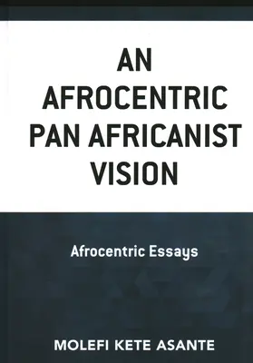 Afrocentryczna wizja panafrykanizmu: Eseje afrocentryczne - An Afrocentric Pan Africanist Vision: Afrocentric Essays