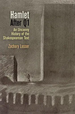 Hamlet After Q1: Niesamowita historia szekspirowskiego tekstu - Hamlet After Q1: An Uncanny History of the Shakespearean Text