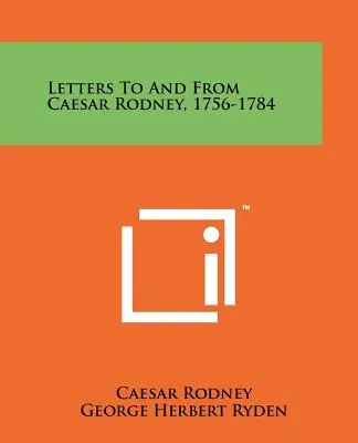 Listy do i od Cezara Rodneya, 1756-1784 - Letters To And From Caesar Rodney, 1756-1784