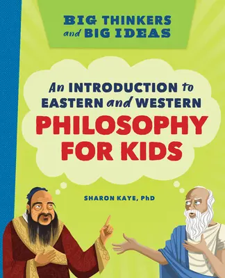 Wielcy myśliciele i wielkie idee: Wprowadzenie do filozofii Wschodu i Zachodu dla dzieci - Big Thinkers and Big Ideas: An Introduction to Eastern and Western Philosophy for Kids