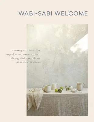 Wabi-Sabi Welcome: Nauka przyjmowania niedoskonałości i rozrywki z rozwagą i łatwością - Wabi-Sabi Welcome: Learning to Embrace the Imperfect and Entertain with Thoughtfulness and Ease