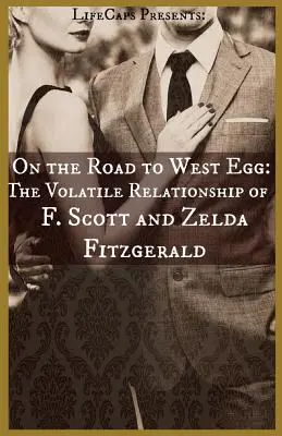 Na drodze do West Egg: Zmienny związek F. Scotta i Zeldy Fitzgeraldów - On the Road to West Egg: The Volatile Relationship of F. Scott and Zelda Fitzgerald