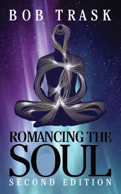 Romancing the Soul - Second Edition: Twój osobisty przewodnik po życiu wolnym - Romancing the Soul - Second Edition: Your Personal Guide to Living Free