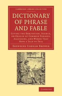 Dictionary of Phrase and Fable: Podając pochodzenie, źródło lub pochodzenie popularnych zwrotów, aluzji i słów, które mają opowieść do opowiedzenia - Dictionary of Phrase and Fable: Giving the Derivation, Source, or Origin of Common Phrases, Allusions, and Words That Have a Tale to Tell