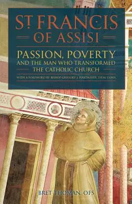 Święty Franciszek z Asyżu: Pasja, ubóstwo i człowiek, który zmienił Kościół katolicki. - St. Francis of Assisi: Passion, Poverty, and the Man Who Transformed the Catholic Church.
