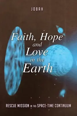 Wiara, nadzieja i miłość na Ziemi: Misja ratunkowa w kontinuum czasoprzestrzennym - Faith, Hope and Love in the Earth: Rescue Mission in the Space-Time Continuum