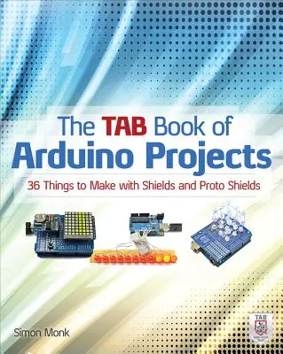 The Tab Book of Arduino Projects: 36 rzeczy do zrobienia z tarczami i tarczami proto - The Tab Book of Arduino Projects: 36 Things to Make with Shields and Proto Shields