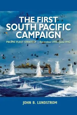 Pierwsza kampania na południowym Pacyfiku: Strategia Floty Pacyfiku, grudzień 1941-czerwiec 1942 - The First South Pacific Campaign: Pacific Fleet Strategy, December 1941-June 1942