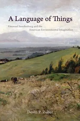 Język rzeczy: Emanuel Swedenborg i amerykańska wyobraźnia środowiskowa - A Language of Things: Emanuel Swedenborg and the American Environmental Imagination