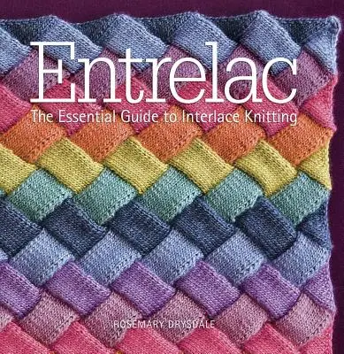 Entrelac: Niezbędny przewodnik po dzierganiu z przeplotem - Entrelac: The Essential Guide to Interlace Knitting