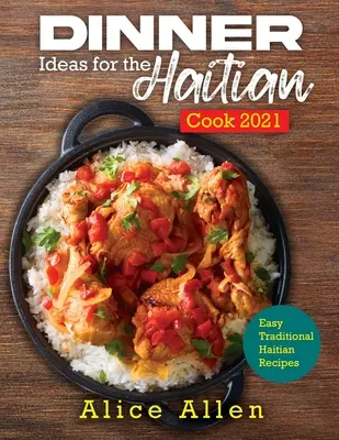 Pomysły na kolację dla haitańskiego kucharza 2021: Łatwe tradycyjne haitańskie przepisy - Dinner Ideas for the Haitian Cook 2021: Easy Traditional Haitian Recipes