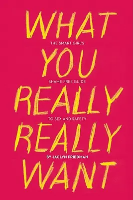 Czego naprawdę chcesz: Bezwstydny przewodnik inteligentnej dziewczyny po seksie i bezpieczeństwie - What You Really Really Want: The Smart Girl's Shame-Free Guide to Sex and Safety