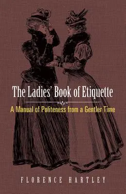 Damska księga etykiety: Podręcznik grzeczności z łagodniejszych czasów - The Ladies' Book of Etiquette: A Manual of Politeness from a Gentler Time