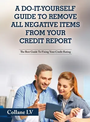 Przewodnik zrób to sam, aby usunąć wszystkie negatywne elementy z raportu kredytowego: Najlepszy przewodnik po naprawie ratingu kredytowego - A Do-It-Yourself Guide To Remove All Negative Items From Your Credit Report: The Best Guide To Fixing Your Credit Rating