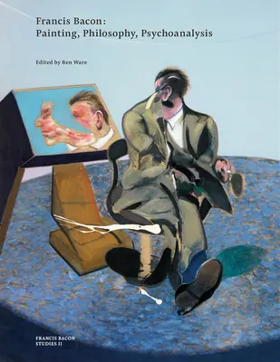 Francis Bacon: Malarstwo, filozofia, psychoanaliza - Francis Bacon: Painting, Philosophy, Psychoanalysis