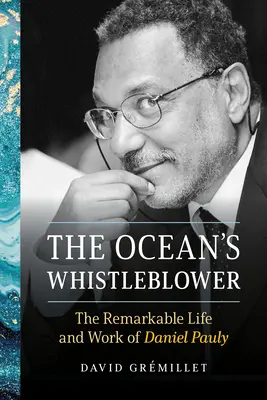The Ocean's Whistleblower: Niezwykłe życie i praca Daniela Pauly'ego - The Ocean's Whistleblower: The Remarkable Life and Work of Daniel Pauly