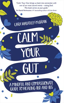 Calm Your Gut: A Mindful and Compassionate Guide to Healing Ibd and Ibs. - Calm Your Gut: A Mindful and Compassionate Guide to Healing Ibd and Ibs