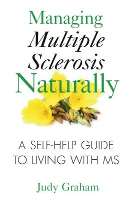 Naturalne zarządzanie stwardnieniem rozsianym: Przewodnik samopomocy w życiu ze stwardnieniem rozsianym - Managing Multiple Sclerosis Naturally: A Self-Help Guide to Living with MS