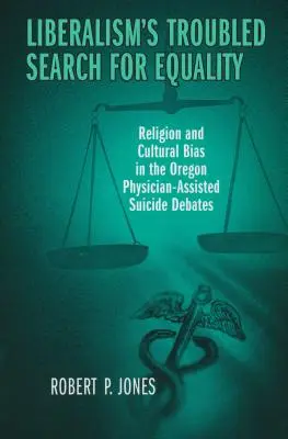 Kłopotliwe poszukiwanie równości przez liberalizm: Religia i uprzedzenia kulturowe w debatach na temat samobójstwa wspomaganego przez lekarza w Oregonie - Liberalism's Troubled Search for Equality: Religion and Cultural Bias in the Oregon Physician-Assisted Suicide Debates