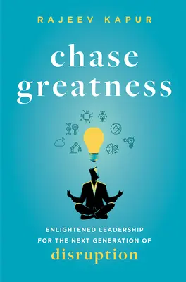 Pogoń za wielkością: Oświecone przywództwo dla następnej generacji zakłóceń - Chase Greatness: Enlightened Leadership for the Next Generation of Disruption