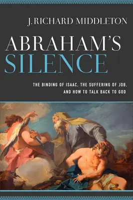 Milczenie Abrahama: Wiązanie Izaaka, cierpienie Hioba i jak rozmawiać z Bogiem - Abraham's Silence: The Binding of Isaac, the Suffering of Job, and How to Talk Back to God