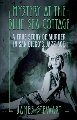 Tajemnica w Blue Sea Cottage: Prawdziwa historia morderstwa w epoce jazzu w San Diego - Mystery At The Blue Sea Cottage: A True Story of Murder in San Diego's Jazz Age