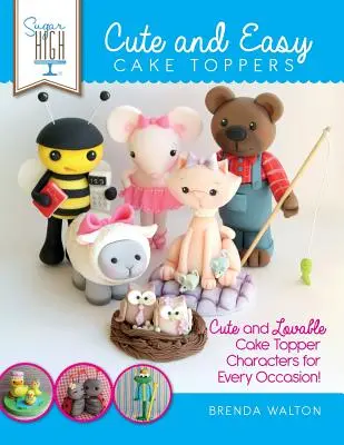 Sugar High Presents... Urocze i łatwe dekoracje na tort: Urocze i sympatyczne postacie na tort na każdą okazję! - Sugar High Presents... Cute & Easy Cake Toppers: Cute and Lovable Cake Topper Characters for Every Occasion!