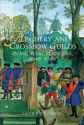 Gildie łucznicze i kusznicze w średniowiecznej Flandrii, 1300-1500 - Archery and Crossbow Guilds in Medieval Flanders, 1300-1500