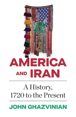 Ameryka i Iran: A History, 1720 to the Present - America and Iran: A History, 1720 to the Present