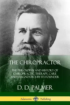 Kręgarz: Filozofia i historia chiropraktyki, opieki i diagnostyki według jej założyciela - The Chiropractor: The Philosophy and History of Chiropractic Therapy, Care and Diagnostics by its Founder