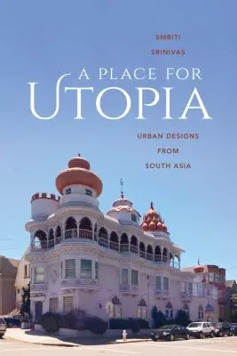 Miejsce na utopię: Projekty miejskie z Azji Południowej - A Place for Utopia: Urban Designs from South Asia