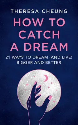 Jak złapać marzenia: 21 sposobów na większe i lepsze marzenia (i życie) - How to Catch a Dream: 21 Ways to Dream (and Live) Bigger and Better