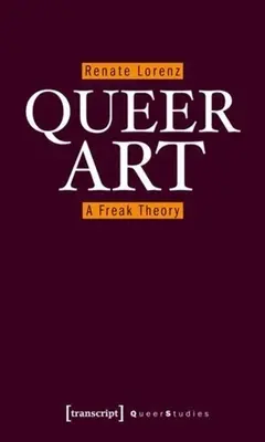 Sztuka queer: Teoria dziwoląga - Queer Art: A Freak Theory