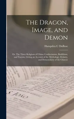 Smok, obraz i demon; lub trzy religie Chin: Konfucjanizm, buddyzm i taoizm, z opisem mitologii, bałwochwalstwa i zespołu Bladej Hekate. - The Dragon, Image, and Demon; or, The Three Religions of China: Confucianism, Buddhism, and Taoism, Giving an Account of the Mythology, Idolatry, and