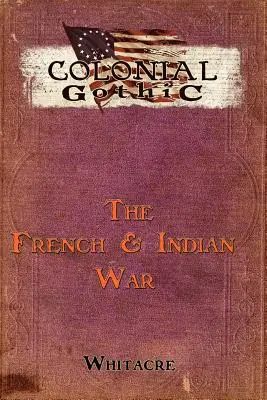 Kolonialny gotyk: Wojna francusko-indyjska - Colonial Gothic: The French & Indian War