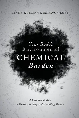 Obciążenie chemiczne organizmu: Przewodnik po zrozumieniu i unikaniu toksyn - Your Body's Environmental Chemical Burden: A Resource Guide to Understanding and Avoiding Toxins