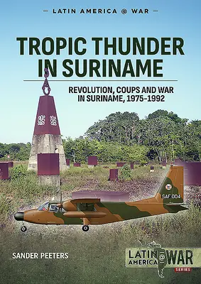 Tropikalny grzmot w Surinamie: Przewroty rewolucyjne i wojna w Surinamie 1975-1992 - Tropic Thunder in Suriname: Revolution Coups and War in Suriname 1975-1992