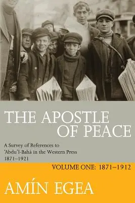 Apostoł Pokoju: Przegląd odniesień do 'Abdu'l-Bah w prasie zachodniej 1871-1921, tom pierwszy: 1871-1912 - The Apostle of Peace: A Survey of References to 'Abdu'l-Bah in the Western Press 1871-1921, Volume One: 1871-1912