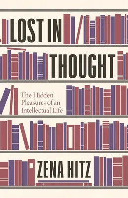 Zagubieni w myślach: Ukryte przyjemności życia intelektualnego - Lost in Thought: The Hidden Pleasures of an Intellectual Life