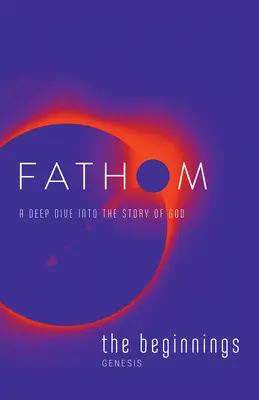 Fathom Bible Studies: The Beginnings Student Journal (Genesis): Głębokie zanurzenie w historii Boga - Fathom Bible Studies: The Beginnings Student Journal (Genesis): A Deep Dive Into the Story of God