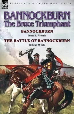 Bannockburn, 1314: Triumf Bruce'ów - Bannockburn Johna E. Morrisa i bitwa pod Bannockburn Roberta White'a - Bannockburn, 1314: The Bruce Triumphant-Bannockburn by John E. Morris & the Battle of Bannockburn by Robert White