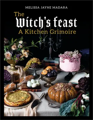 Uczta czarownic: Kuchenny Grymuar - The Witch's Feast: A Kitchen Grimoire